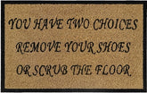 Doormat 60cm x 40cm - 'You Have Two Choices, Remove Your Shoes Or Scrub The Floor' - Absorbent Coir Mat for Indoor/Outdoor