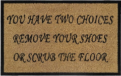 Doormat 60cm x 40cm - 'You Have Two Choices, Remove Your Shoes Or Scrub The Floor' - Absorbent Coir Mat for Indoor/Outdoor