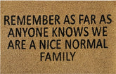 Doormat 60cm x 40cm - 'Remember As Far As Anyone Knows We Are A Nice Normal Family' - Absorbent Coir Mat for Indoor/Outdoor