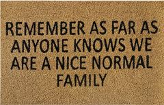 Doormat 60cm x 40cm - 'Remember As Far As Anyone Knows We Are A Nice Normal Family' - Absorbent Coir Mat for Indoor/Outdoor